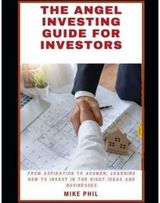 Angel Investing Guide for Investors: From Aspiration to Acumen: Learning How to Invest in the Right Ideas and Businesses to Grow Your Wealth Portfolio
