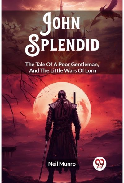 John SplendidThe Tale Of A Poor Gentleman, And The Little Wars Of Lorn (Edition2023)