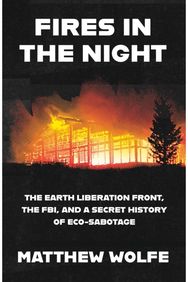 Fires in the Night: The Earth Liberation Front, the FBI and the Hidden Fight to Save the Planet.