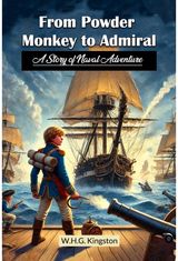 From Powder Monkey to AdmiralA Story of Naval Adventure (Edition2024)