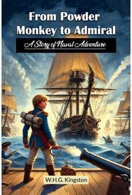 From Powder Monkey to AdmiralA Story of Naval Adventure (Edition2024)