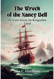 Wreck of the Nancy BellOr, Cast Away on Kerguelen Land (Edition2024)