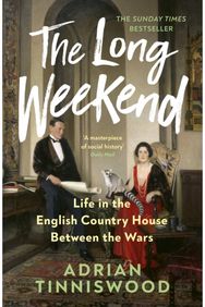 Long Weekend: Life in the English Country House Between the Wars