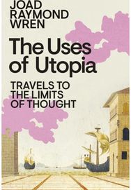 Uses of Utopia: Travels to the Limits of Thought