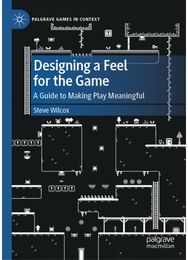 Designing a Feel for the Game: A Guide to Making Play Meaningful
