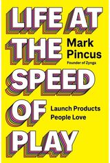 Life at the Speed of Play: Launch Products People Love!