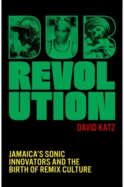 Dub Revolution: Jamaica's Sonic Innovators and the Birth of Remix Culture