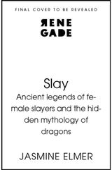 Slay: Ancient legends of female slayers and the hidden mythology of dragons