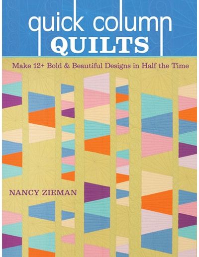Quick Column Quilts: Make 12+ Bold & Beautiful Designs in Half the Time