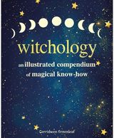 Witchology: An Illustrated Compendium of Magical Know-How