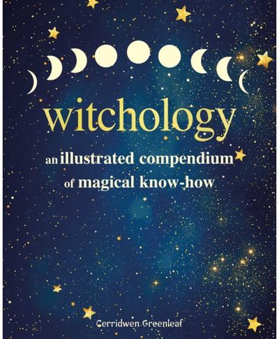 Witchology: An Illustrated Compendium of Magical Know-How