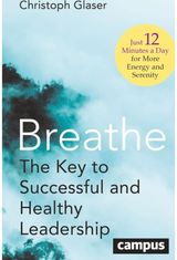 Breathe: The Key to Successful and Healthy Leadership—Just 12 Minutes a Day for More Energy and Serenity