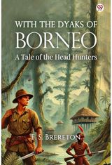 With The Dyaks Of BorneoA Tale of the Head Hunters (Edition1)