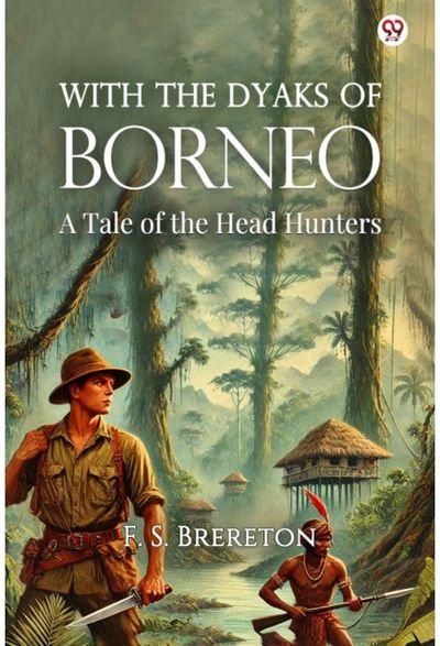 With The Dyaks Of BorneoA Tale of the Head Hunters (Edition1)
