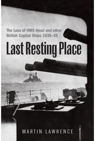 Last Resting Place: The Loss of HMS Hood and other British Capital Ships 1939–45
