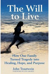 Will to Live: How One Family Turned Tragedy into Healing, Hope, and Purpose