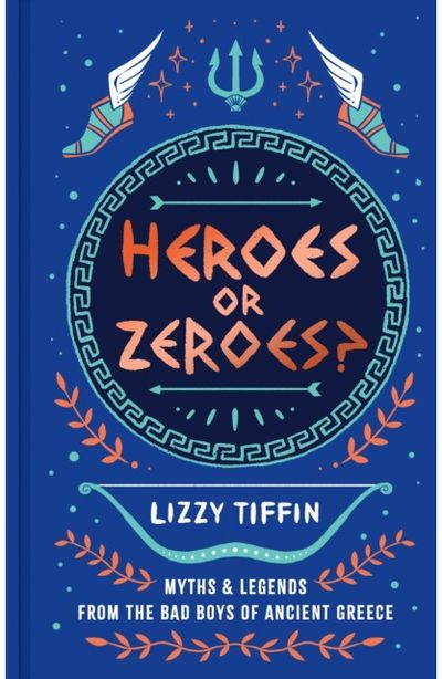Heroes or Zeroes?: Myths and Legends from the Bad Boys of Ancient Greece