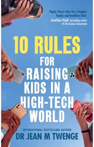 10 Rules for Raising Kids in a High-Tech World: How Parents Can Stop Smartphones, Social Media and Gaming from Taking Over Their Children's Lives
