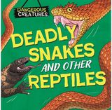 Dangerous Creatures: Snakes and Other Reptiles