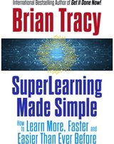 SuperLearning Made Simple: How to Learn More, Faster and Easier Than Ever Before