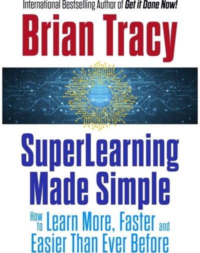 SuperLearning Made Simple: How to Learn More, Faster and Easier Than Ever Before