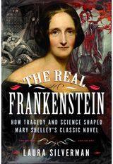 Real Frankenstein: How Tragedy and Science Shaped Mary Shelley’s Classic Novel