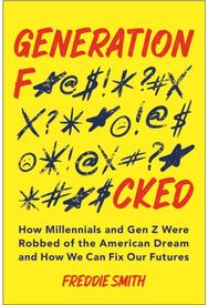 Generation F*cked: How Millennials and Gen Z Were Robbed of the American Dream and How We Can Fix Our Futures