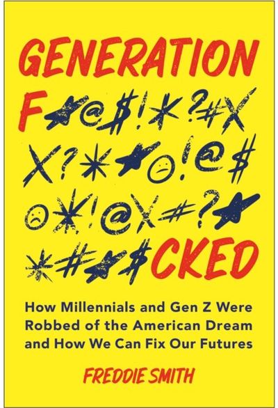 Generation F*cked: How Millennials and Gen Z Were Robbed of the American Dream and How We Can Fix Our Futures
