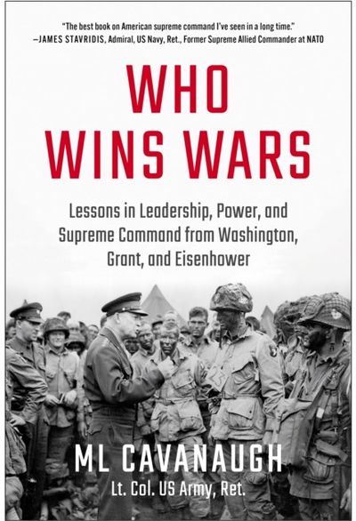 Who Wins Wars: Lessons in Leadership, Power, and Supreme Command from Washington, Grant, and Eisenhower