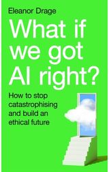 What If We Got AI Right?: How to stop catastrophising and build an ethical future