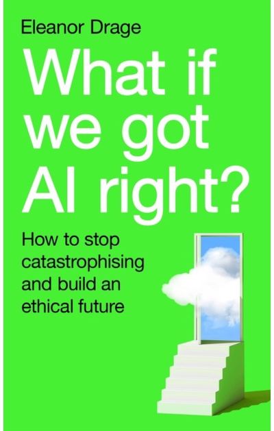 What If We Got AI Right?: How to stop catastrophising and build an ethical future