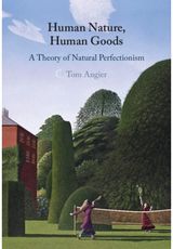 Human Nature, Human Goods: A Theory of Natural Perfectionism