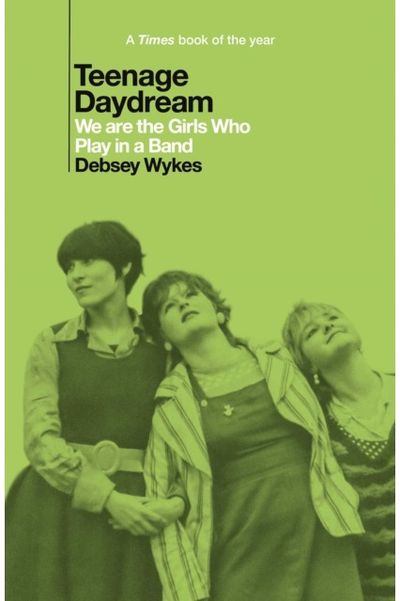 Teenage Daydream: We are the Girls Who Play in a Band: A Times Book of the Year 2025