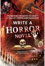 Write a Horror Novel: 99 Writing Prompts to Craft a Tale of Terror and Darkness