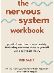 Nervous System Workbook: Practical Exercises to Ease Anxiety, Find Safety and Come Home to Yourself Using Polyvagal Theory