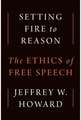 Setting Fire to Reason: The Ethics of Free Speech