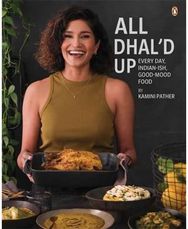 All Dhald Up: Everyday, Indian-ish, Good-Mood Food