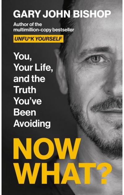 Now What?: You, Your Life and the Truth You've Been Avoiding