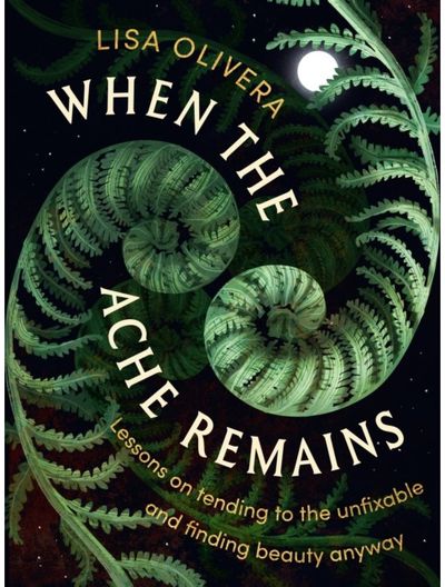 When the Ache Remains: Lessons on Tending to the Unfixable and Finding Beauty Anyway
