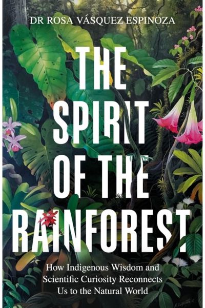 Spirit of the Rainforest: A Journey of Discovery Through the Amazon