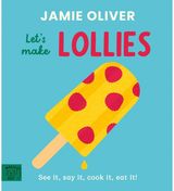 Jamie Oliver: Lets Make Lollies: See it, say it, cook it, eat it!