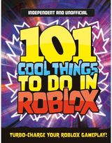 101 Cool Things to Do in Roblox (Independent & Unofficial): Packed Full of Pro Tricks, Tips and Secrets for the Best Roblox Games!