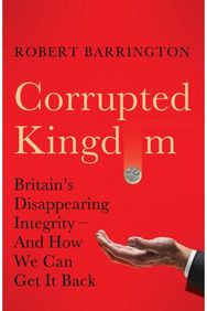 Corrupted Kingdom: Britain's Disappearing Integrity – And How We Can Get It Back