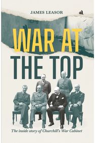 War at The Top: The inside story of Churchill's War Cabinet