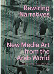 Rewiring Narratives: New Media Art from the Arab World
