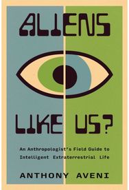 Aliens Like Us?: An Anthropologist's Field Guide to Intelligent Extraterrestrial Life