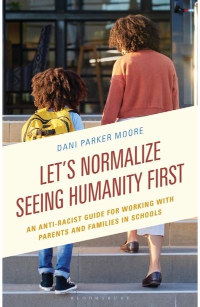 Lets Normalize Seeing Humanity First: An Anti-Racist Guide for Working with Parents and Families in Schools