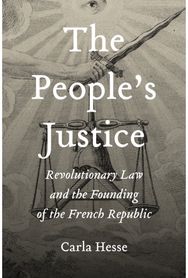 People’s Justice: Revolutionary Law and the Founding of the French Republic