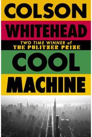 Cool Machine: by the two-time Pulitzer prize-winning author of The Underground Railroad