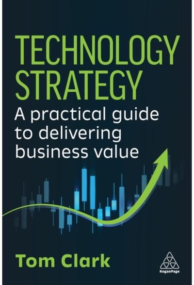 Technology Strategy: A Practical Guide to Delivering Business Value
